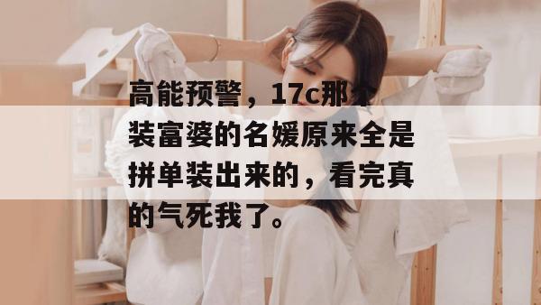 高能预警,17c那个装富婆的名媛原来全是拼单装出来的,看完真的气死我了。 高能预警,17c那个装富婆的名媛原来全是拼单装出来的,看完真的气死我了。